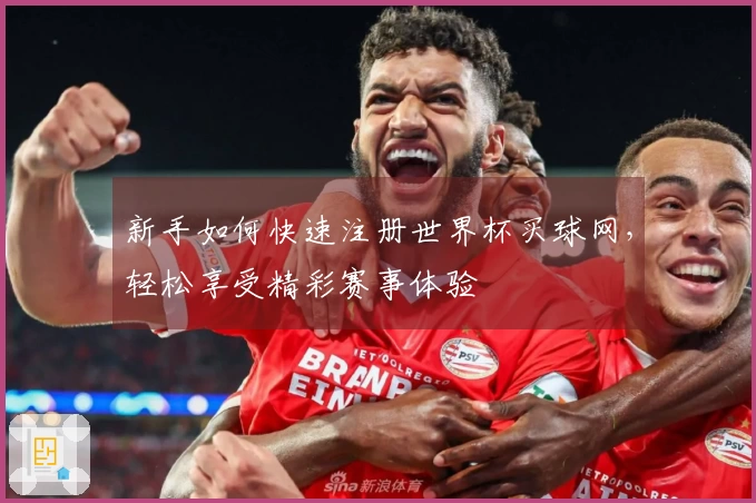 新手如何快速注册世界杯买球网，轻松享受精彩赛事体验