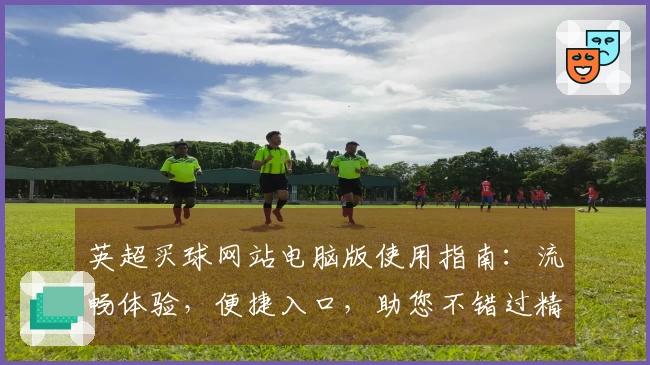 英超买球网站电脑版使用指南：流畅体验，便捷入口，助您不错过精彩赛事。